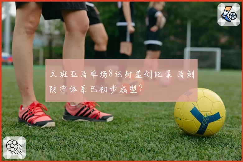 文班亚马单场8记封盖创纪录 马刺防守体系已初步成型?