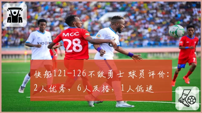 快船121-126不敌勇士 球员评价：2人优秀，6人及格，1人低迷