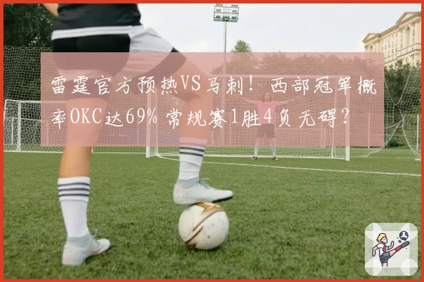 雷霆官方预热VS马刺！西部冠军概率OKC达69% 常规赛1胜4负无碍？